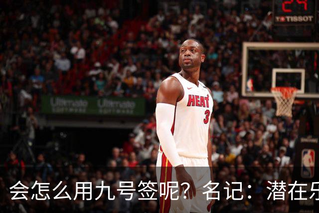 会怎么用九号签呢？名记：潜在乐透秀有3个是独行侠新主帅的门生