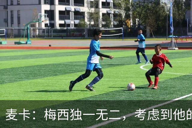麦卡：梅西独一无二，考虑到他的身份，我学到的是人格魅力和谦逊